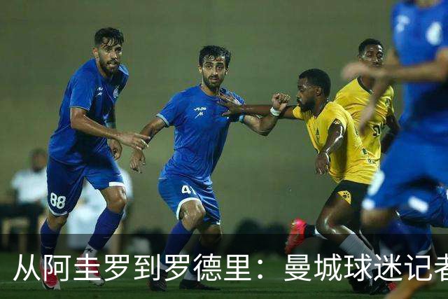 从阿圭罗到罗德里：曼城球迷记者的激情与挑战